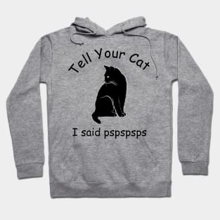 Tell your cat I said pspspsps Hoodie